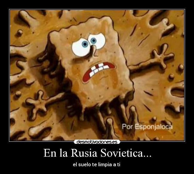 En la Rusia Sovietica... - el suelo te limpia a ti