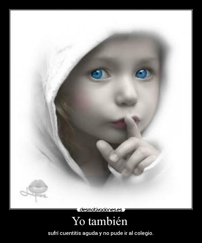 Yo también  - sufrí cuentitis aguda y no pude ir al colegio. 