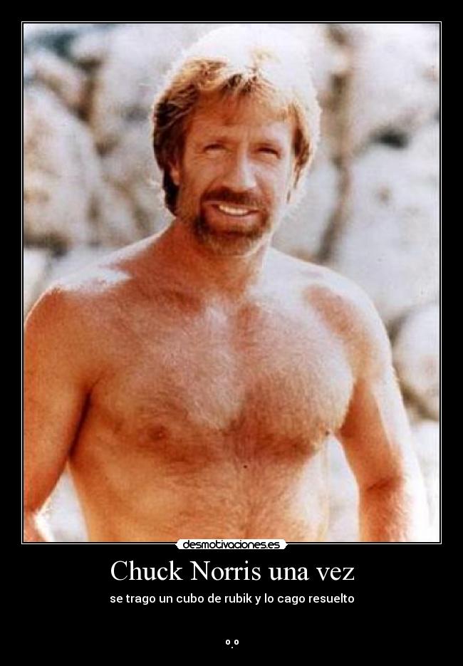 Chuck Norris una vez - se trago un cubo de rubik y lo cago resuelto


º.º