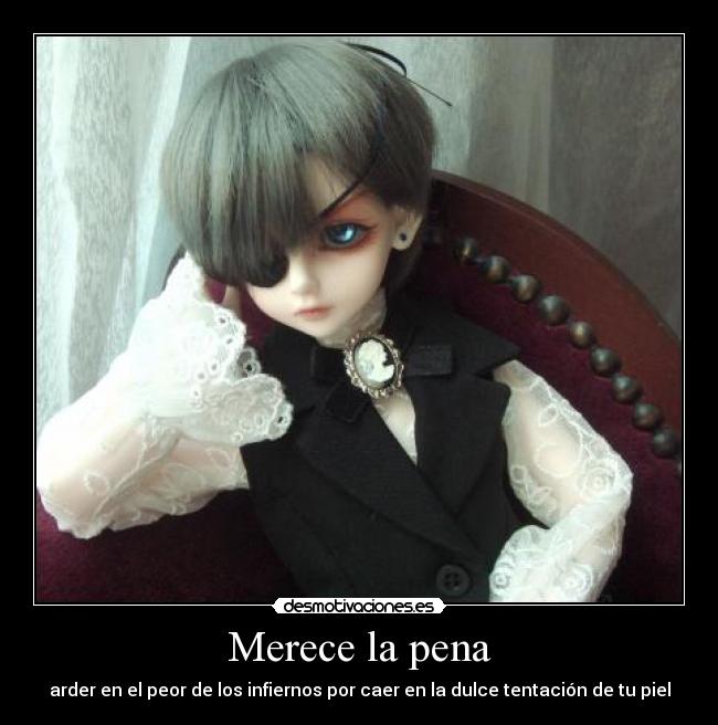 Merece la pena - arder en el peor de los infiernos por caer en la dulce tentación de tu piel