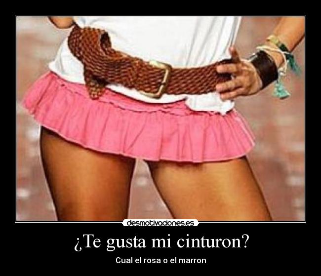 ¿Te gusta mi cinturon? - Cual el rosa o el marron
