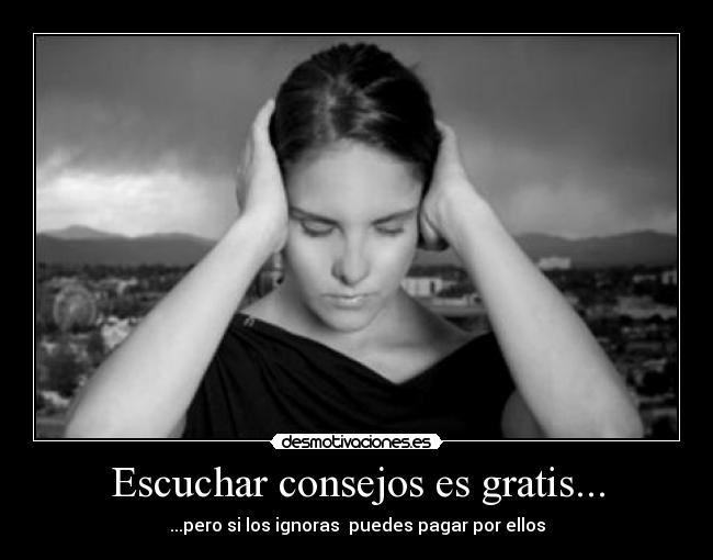 Escuchar consejos es gratis... -