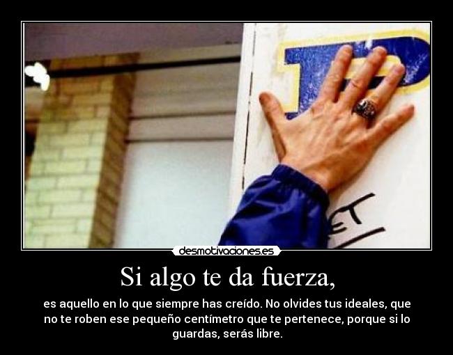 Si algo te da fuerza, - 