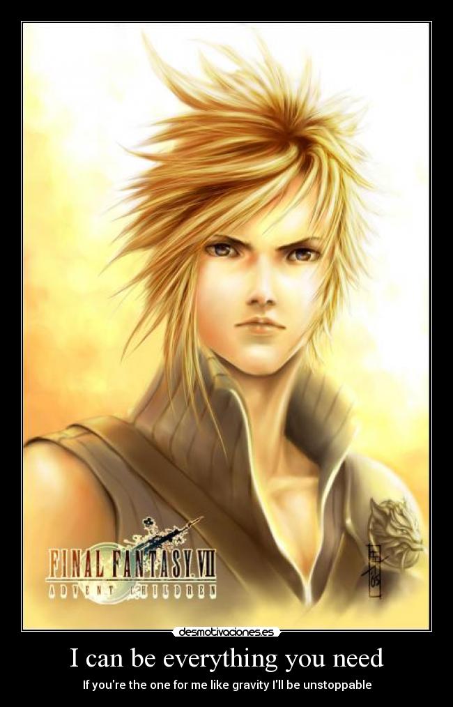 I can be everything you need - If youre the one for me like gravity Ill be unstoppable