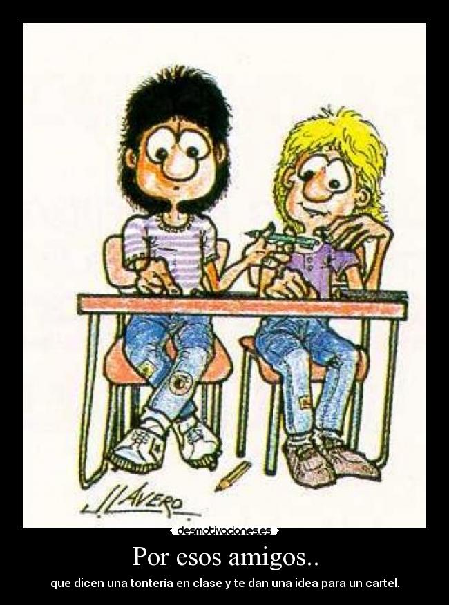 Por esos amigos.. - que dicen una tontería en clase y te dan una idea para un cartel.