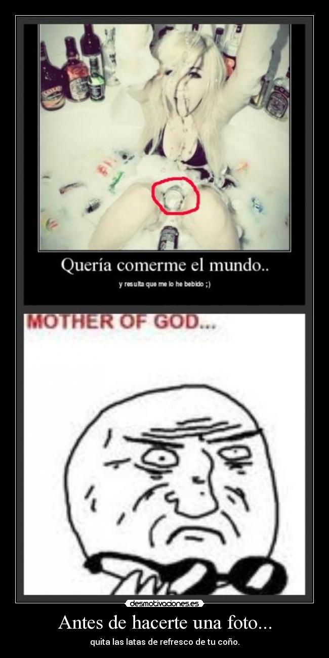 Antes de hacerte una foto... - quita las latas de refresco de tu coño.