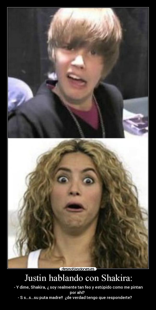 Justin hablando con Shakira: -