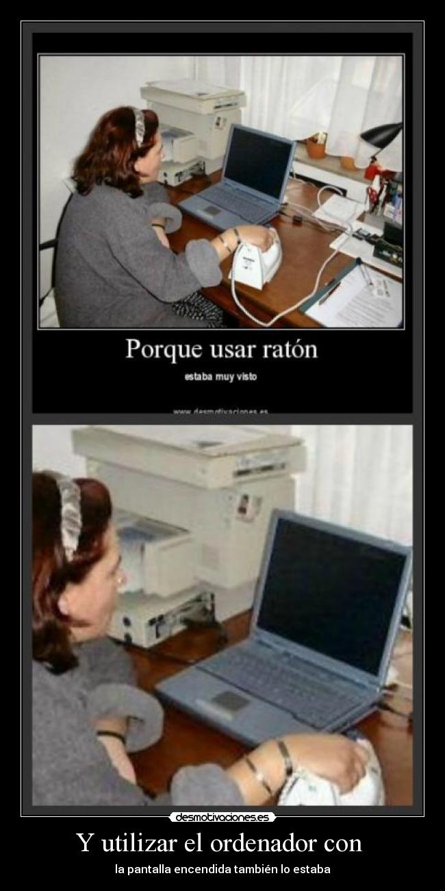 Y utilizar el ordenador con  - la pantalla encendida también lo estaba