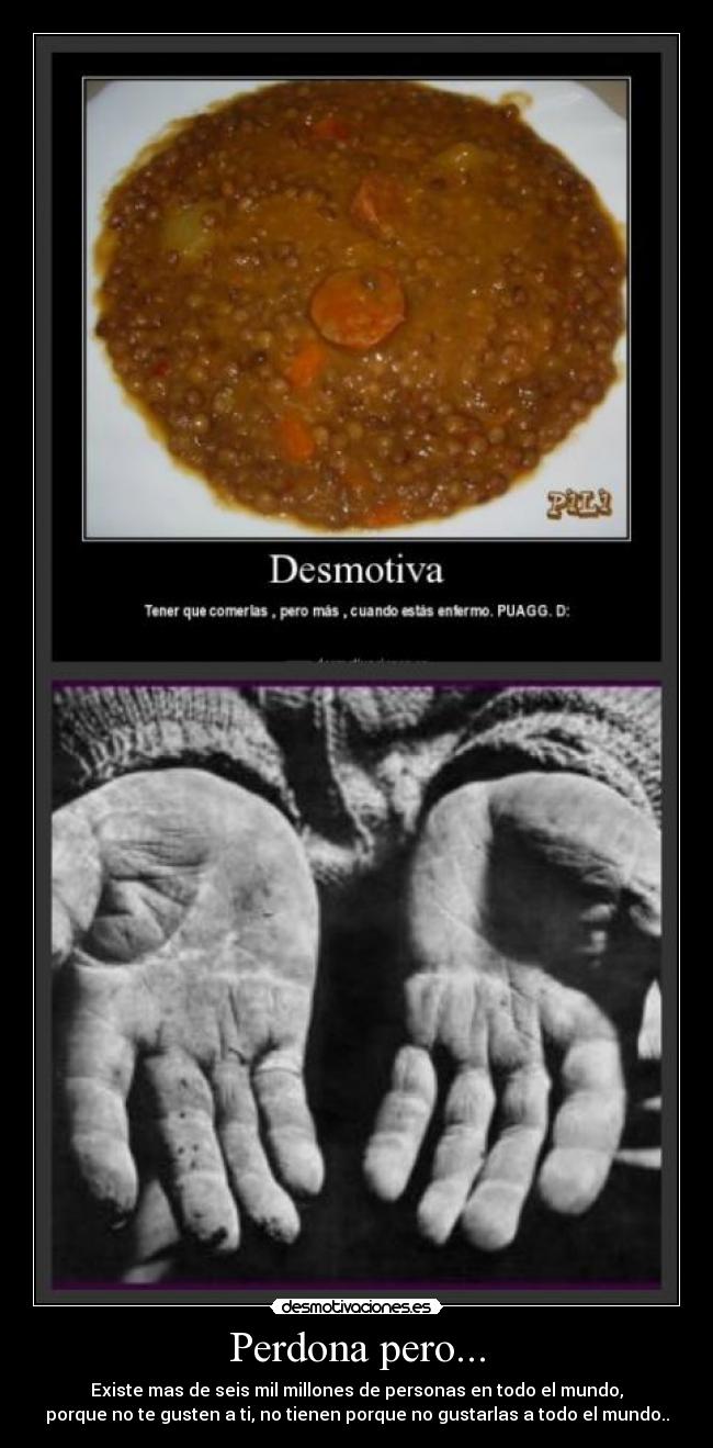 Perdona pero... - Existe mas de seis mil millones de personas en todo el mundo,
porque no te gusten a ti, no tienen porque no gustarlas a todo el mundo..