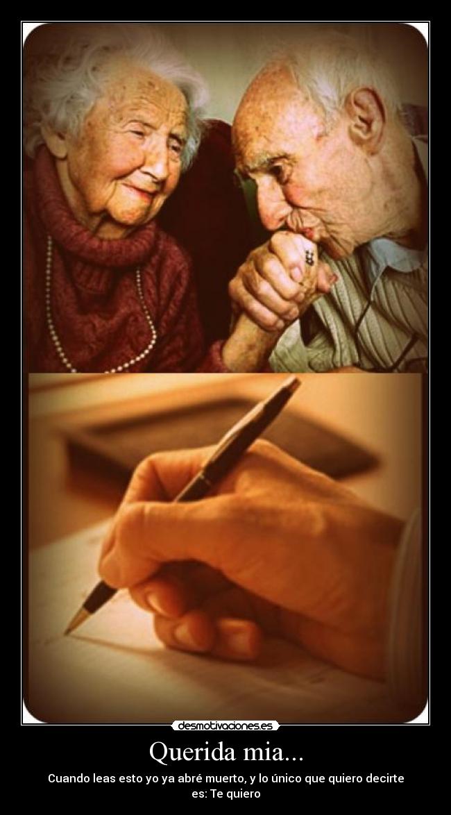 Querida mia... - Cuando leas esto yo ya abré muerto, y lo único que quiero decirte es: Te quiero
