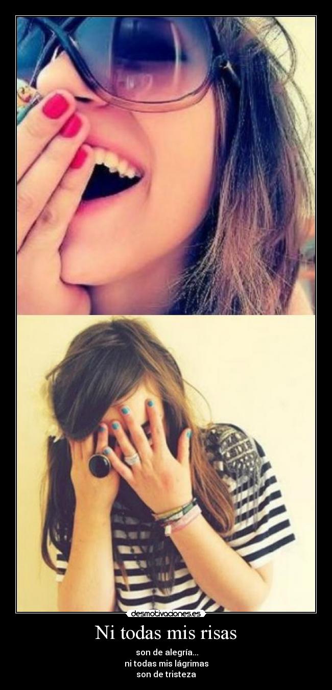 Ni todas mis risas - son de alegría...
ni todas mis lágrimas
son de tristeza