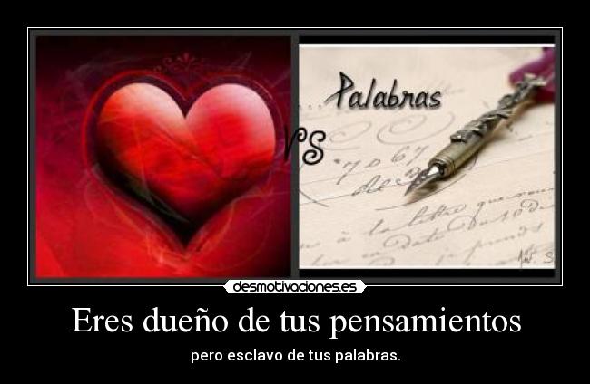 Eres dueño de tus pensamientos - pero esclavo de tus palabras.