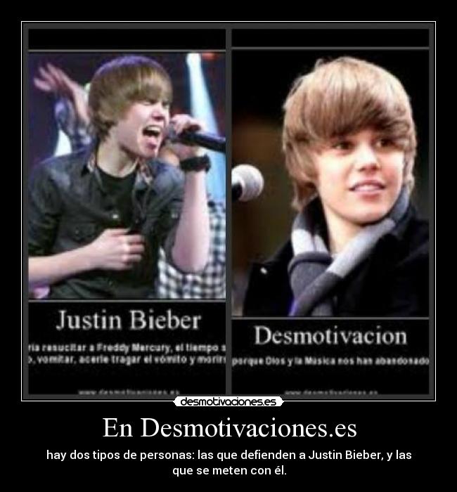 En Desmotivaciones.es - hay dos tipos de personas: las que defienden a Justin Bieber, y las
que se meten con él.