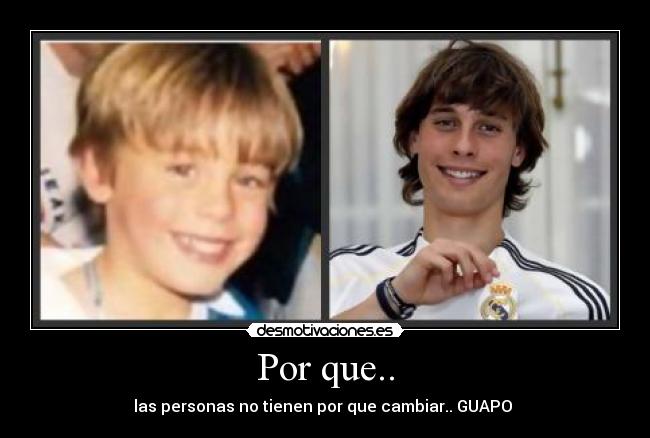 Por que.. - las personas no tienen por que cambiar.. GUAPO ♥