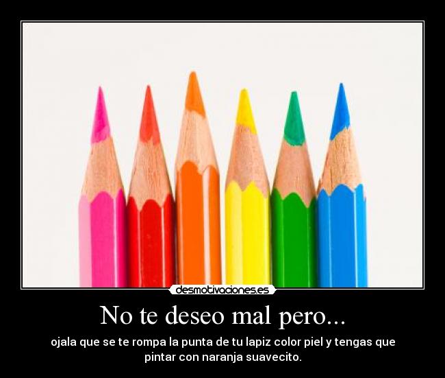 No te deseo mal pero... -