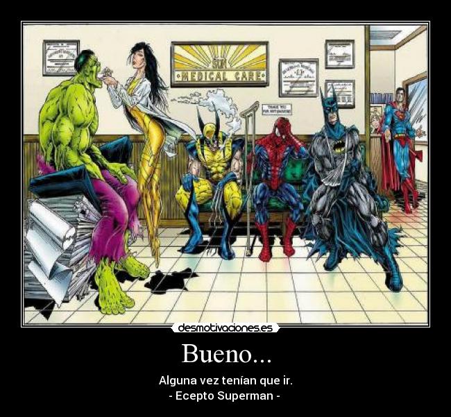 Bueno... - Alguna vez tenían que ir.
- Ecepto Superman -