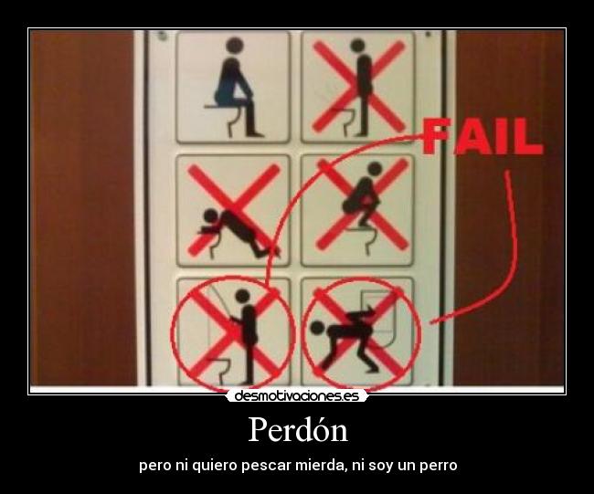 Perdón - pero ni quiero pescar mierda, ni soy un perro