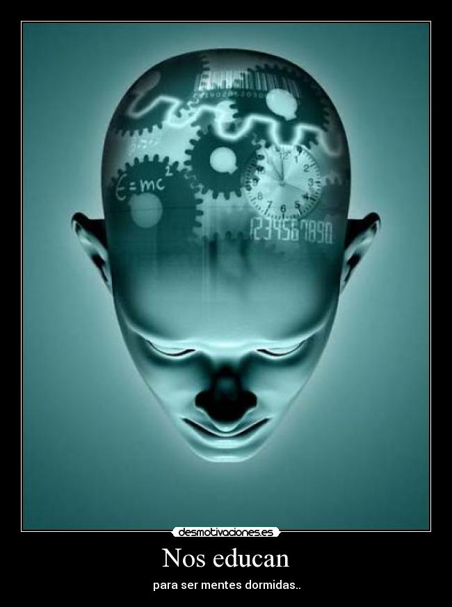 Nos educan - para ser mentes dormidas..