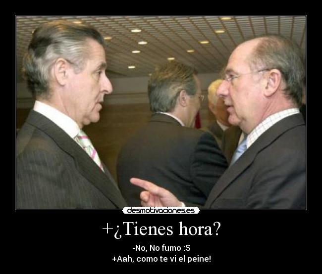 +¿Tienes hora? - -No, No fumo :S
+Aah, como te vi el peine!