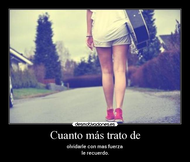 Cuanto más trato de -