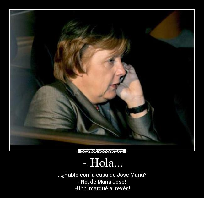 - Hola... - ...¿Hablo con la casa de José María?
-No, de María José!
-Uhh, marqué al revés!
