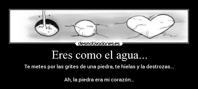 Eres como el agua... -