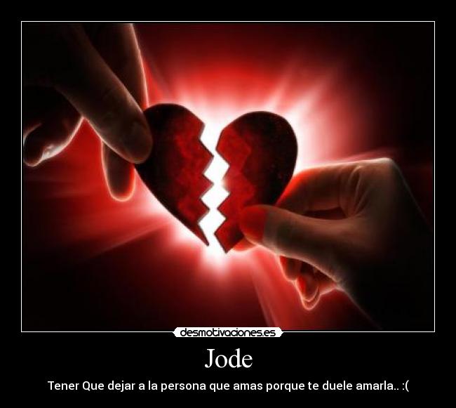 Jode - Tener Que dejar a la persona que amas porque te duele amarla.. :(