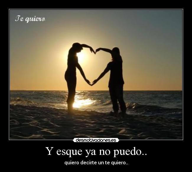 Y esque ya no puedo.. - quiero decirte un te quiero..♥