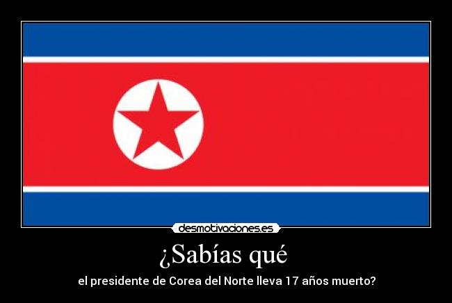 ¿Sabías qué  - el presidente de Corea del Norte lleva 17 años muerto?