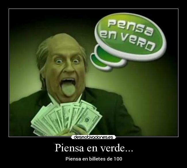 Piensa en verde... - Piensa en billetes de 100