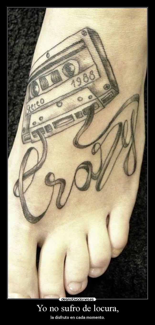 Yo no sufro de locura, - la disfruto en cada momento.