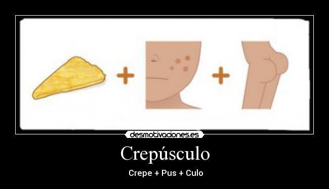 Crepúsculo - Crepe + Pus + Culo