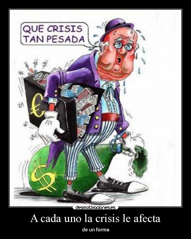 A cada uno la crisis le afecta - de un forma