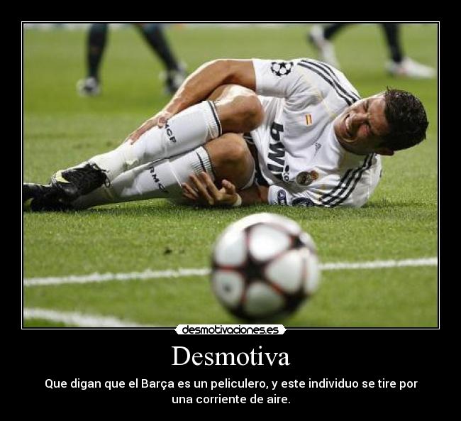 Desmotiva - Que digan que el Barça es un peliculero, y este individuo se tire por
una corriente de aire.