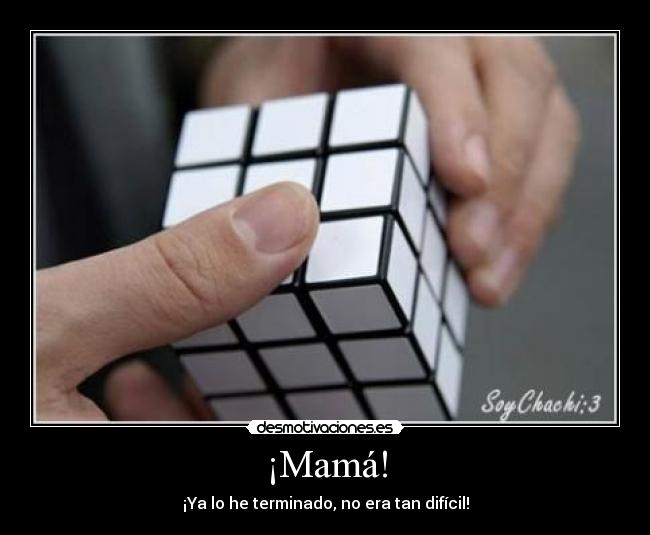 ¡Mamá! - ¡Ya lo he terminado, no era tan difícil!