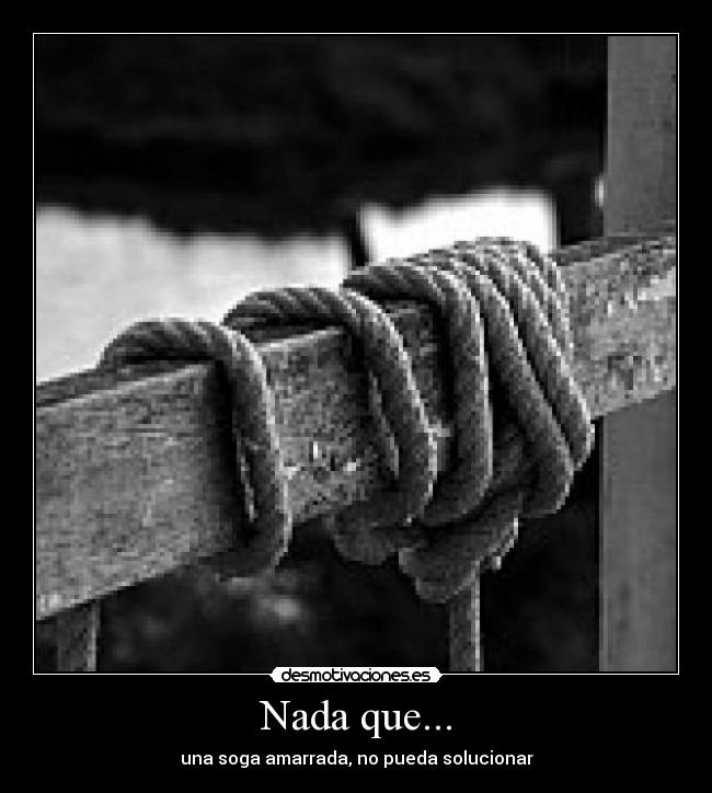 Nada que... - una soga amarrada, no pueda solucionar