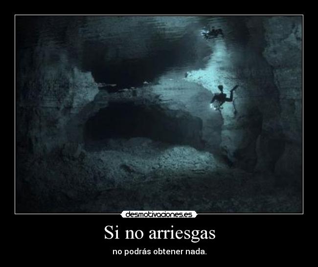 Si no arriesgas - no podrás obtener nada.