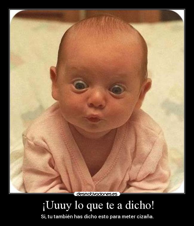 ¡Uuuy lo que te a dicho! -