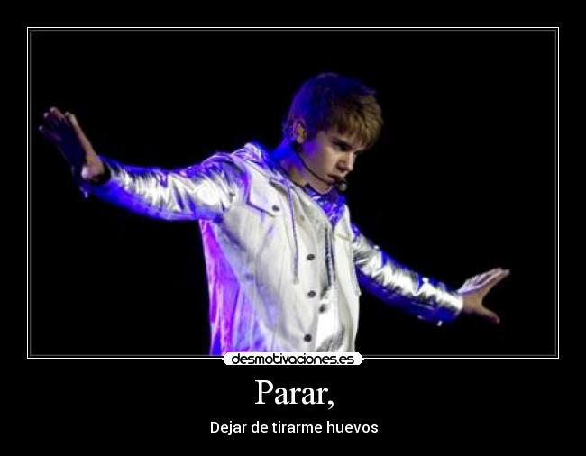 Parar, - Dejar de tirarme huevos