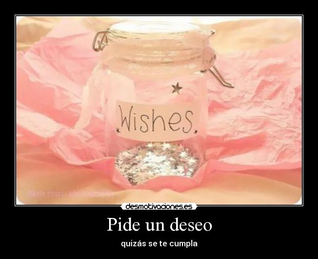 Pide un deseo - quizás se te cumpla