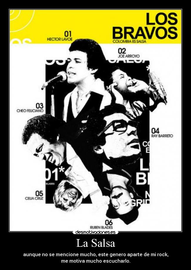 La Salsa - aunque no se mencione mucho, este genero aparte de mi rock,
me motiva mucho escucharlo.