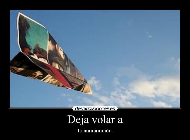 Deja volar a - tu imaginación.