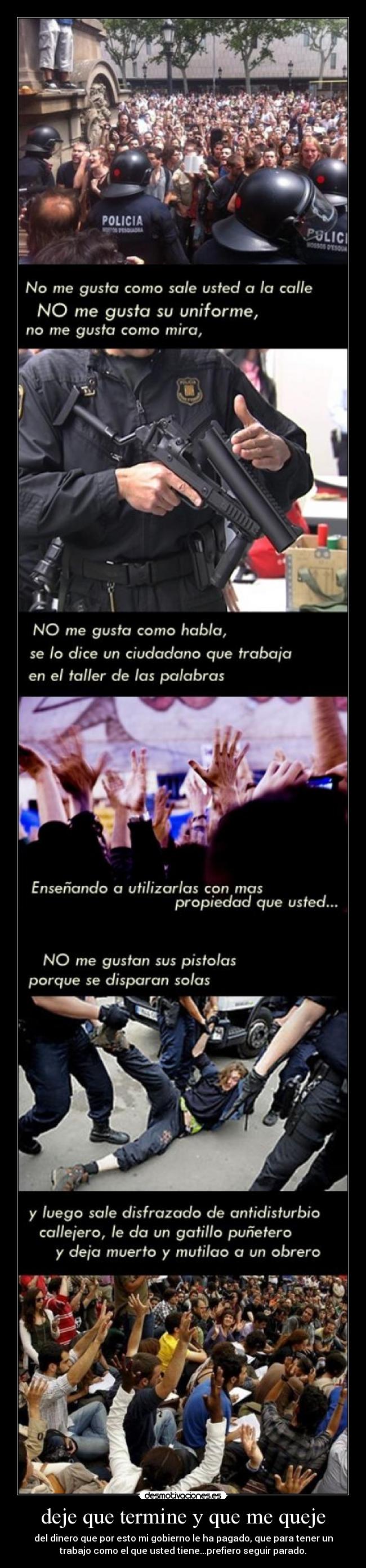 deje que termine y que me queje - del dinero que por esto mi gobierno le ha pagado, que para tener un
trabajo como el que usted tiene...prefiero seguir parado.