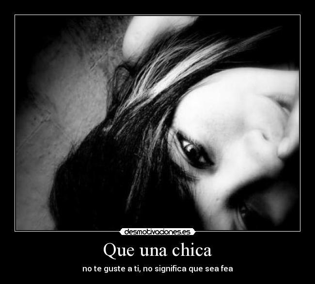 Que una chica - no te guste a ti, no significa que sea fea