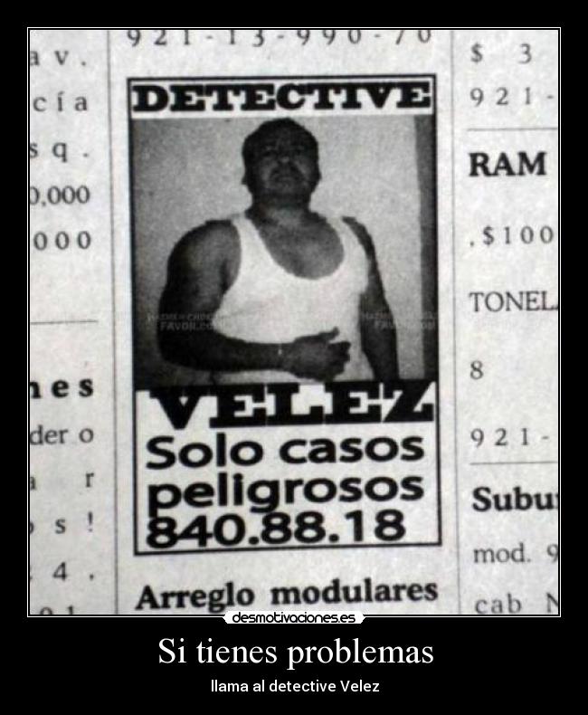 Si tienes problemas - llama al detective Velez
