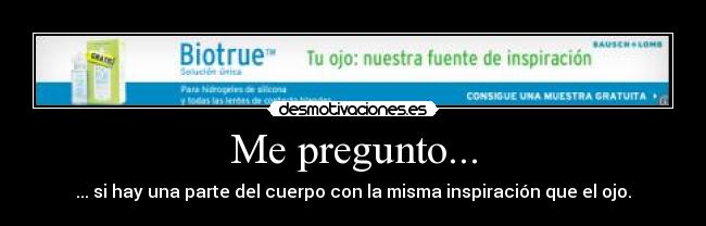 Me pregunto... - ... si hay una parte del cuerpo con la misma inspiración que el ojo.