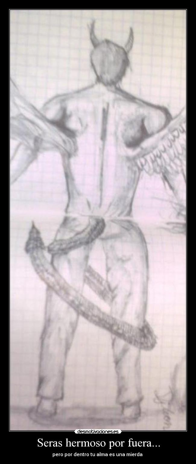 Seras hermoso por fuera... -