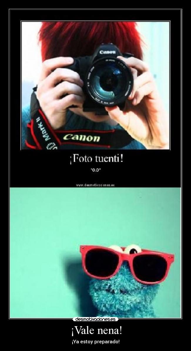 ¡Vale nena! - ¡Ya estoy preparado!