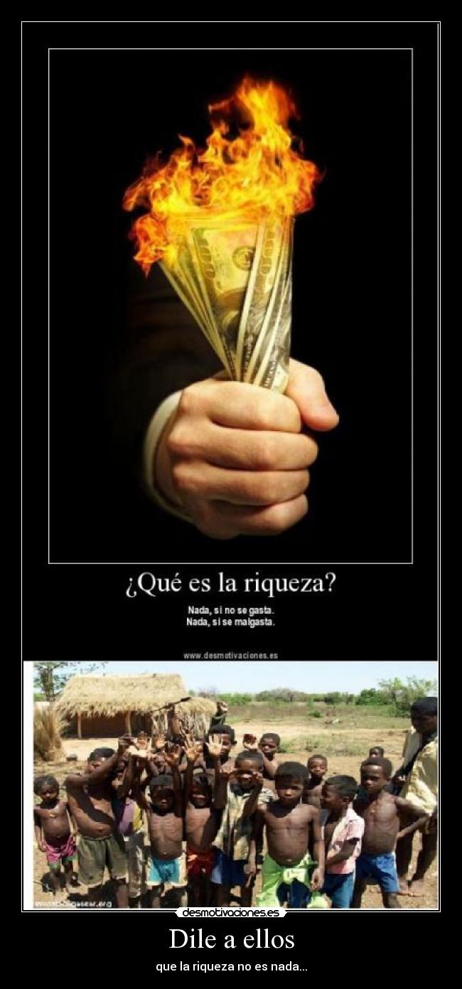 Dile a ellos - que la riqueza no es nada...