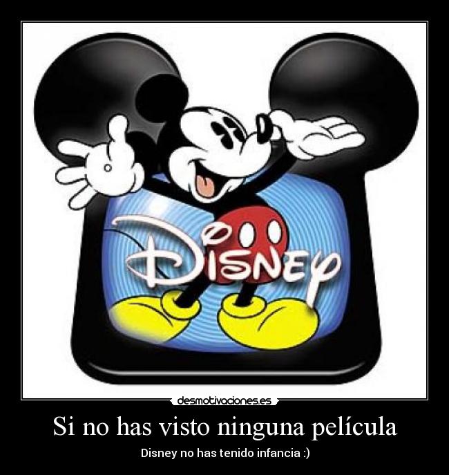 Si no has visto ninguna película - Disney no has tenido infancia :)